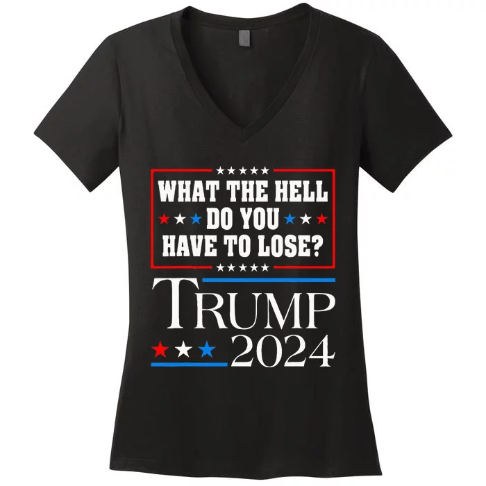 Vote For Donald Trump What The Hell Do You Have To Lose Women's V-Neck T-Shirt