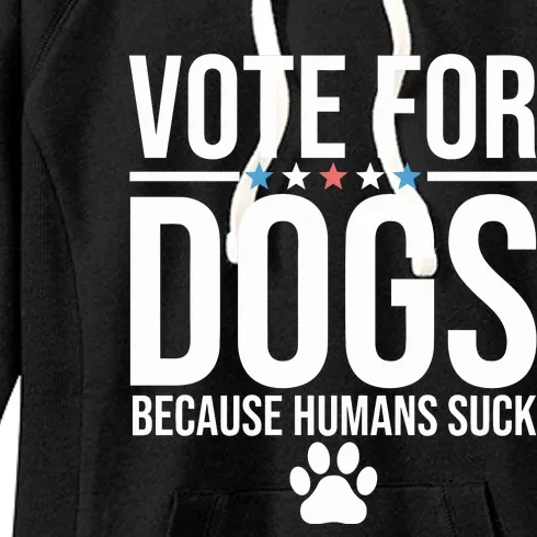 Vote For Dogs Because Humans Suck Women's Fleece Hoodie