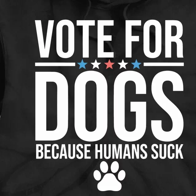 Vote For Dogs Because Humans Suck Tie Dye Hoodie