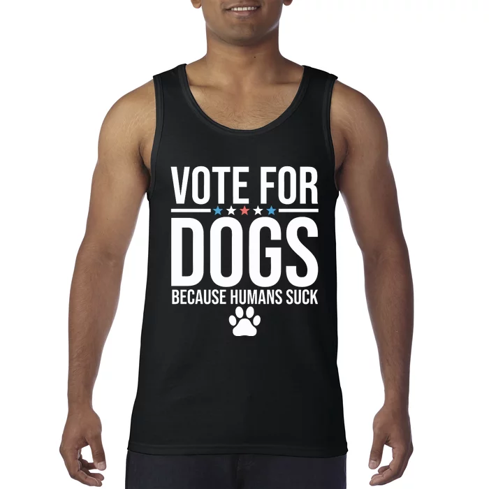 Vote For Dogs Because Humans Suck Tank Top