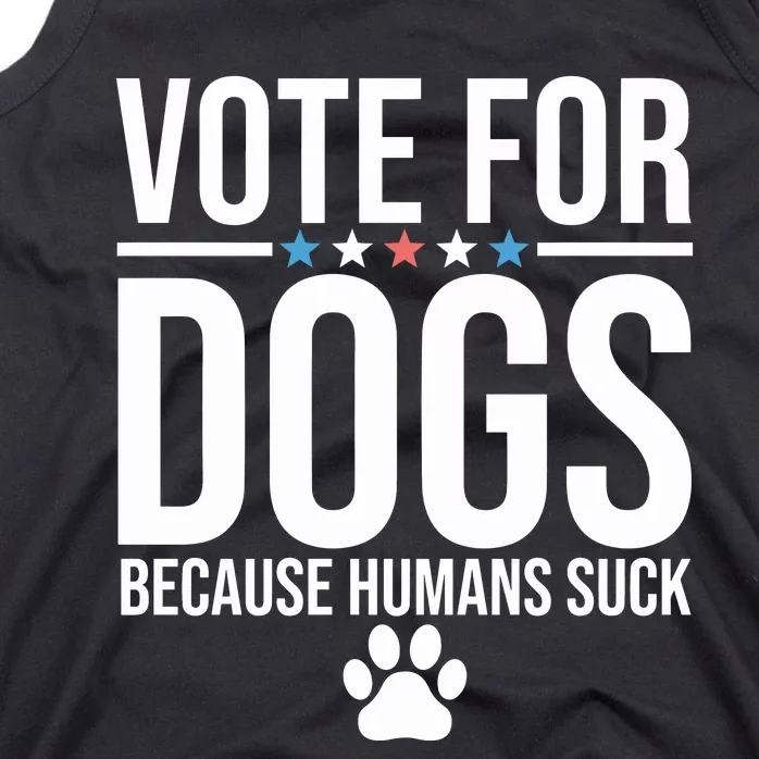 Vote For Dogs Because Humans Suck Tank Top