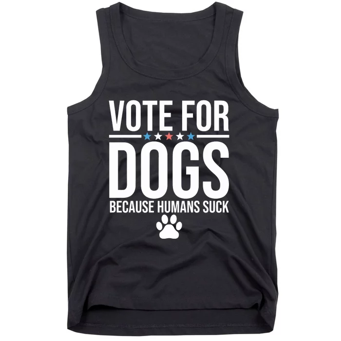 Vote For Dogs Because Humans Suck Tank Top