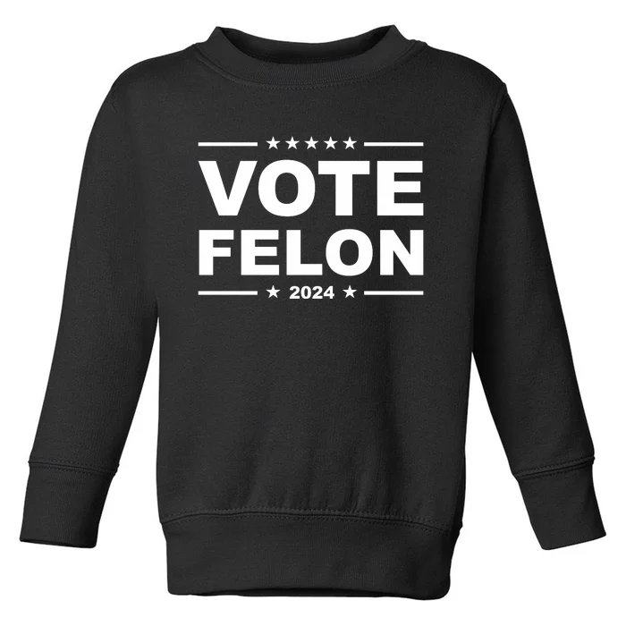 Vote Felon Funny Trump 2024 Convicted Felon Toddler Sweatshirt