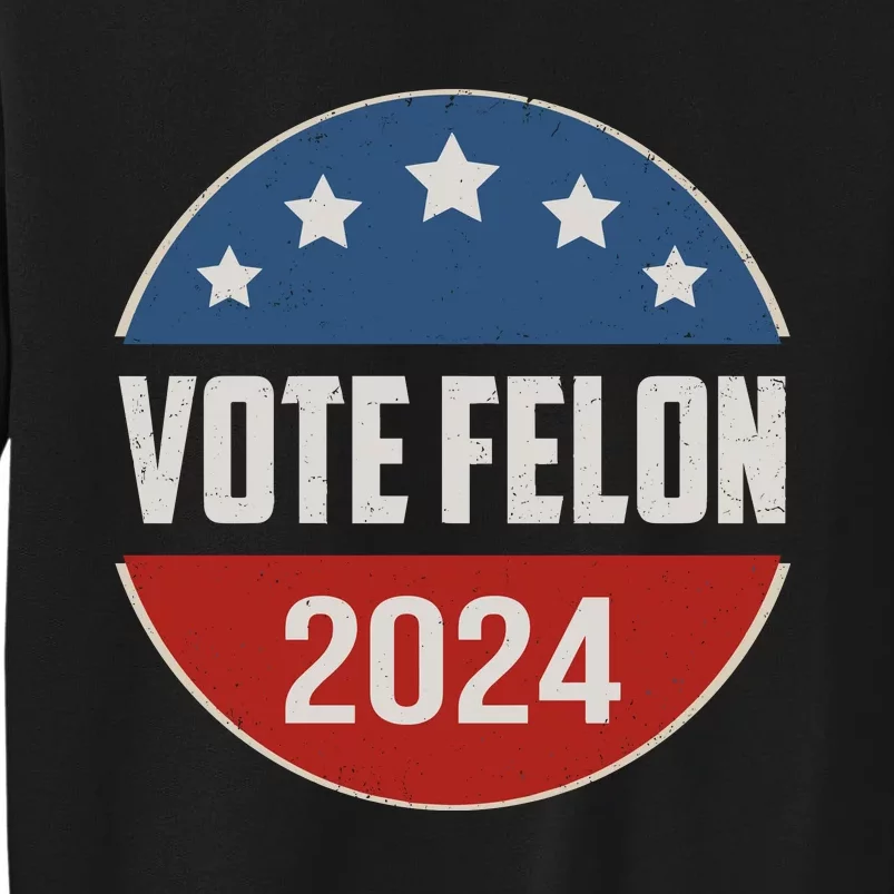 Vote Felon Funny Trump 2024 Convicted Felon Sweatshirt