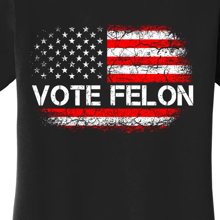 Vote Felon Funny Trump 2024 Convicted Felon Women's T-Shirt