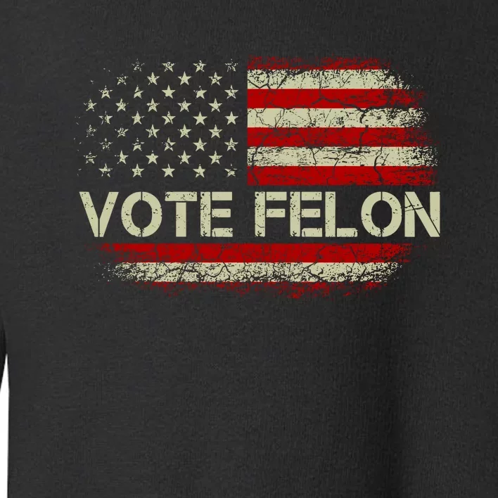 Vote Felon Funny Trump 2024 Convicted Felon Toddler Sweatshirt