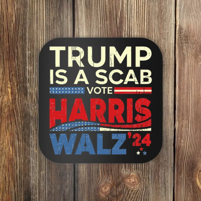 Vote For Harris 2024 Trump Is A Scab Vote Harris Coaster