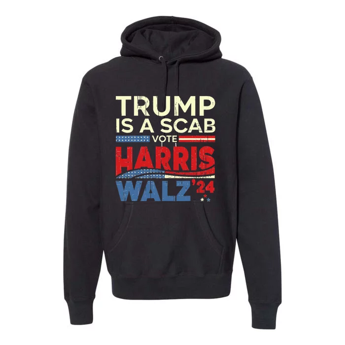 Vote For Harris 2024 Trump Is A Scab Vote Harris Premium Hoodie