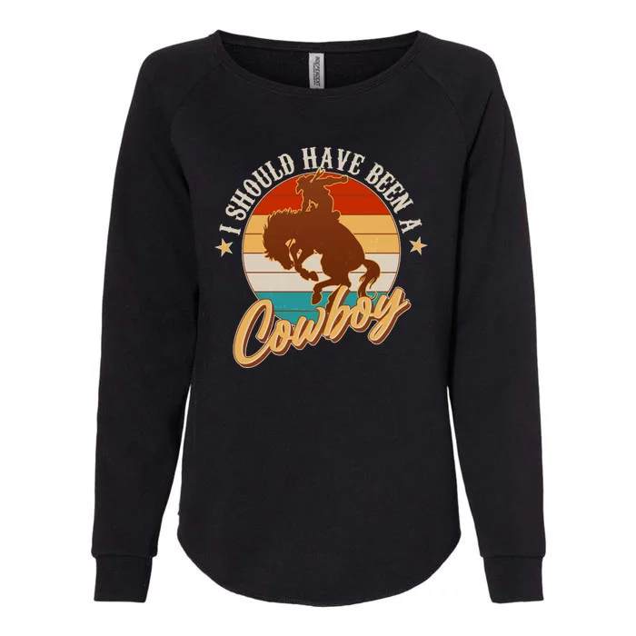 Vintage Funny I Should Have Been A Cowboy Womens California Wash Sweatshirt