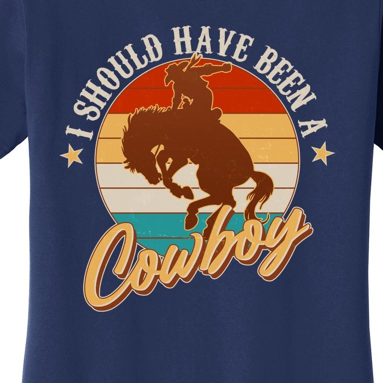 Vintage Funny I Should Have Been A Cowboy Women's T-Shirt