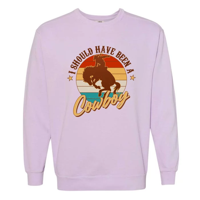 Vintage Funny I Should Have Been A Cowboy Garment-Dyed Sweatshirt