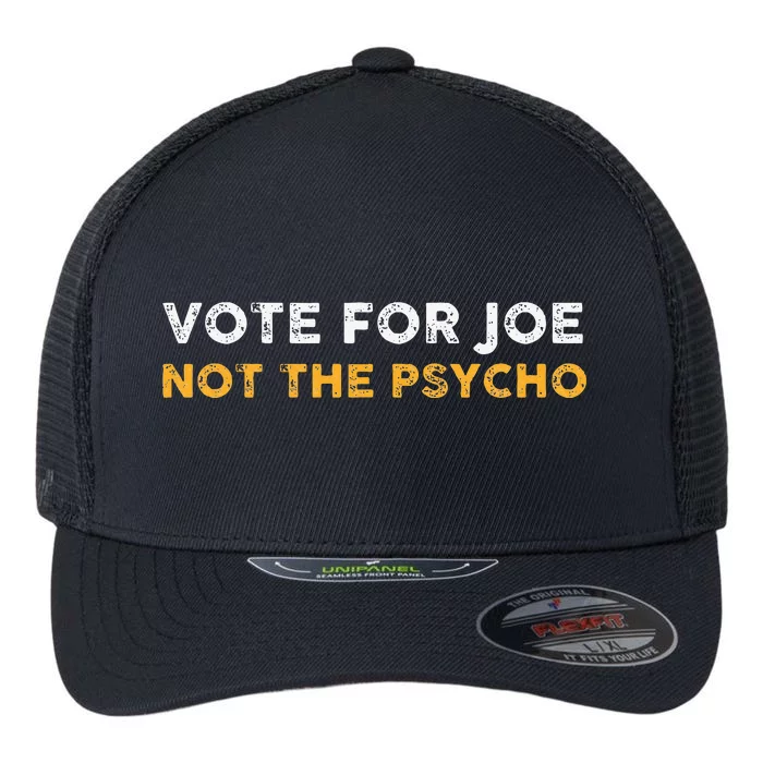 Vote For Joe Not The Psycho 2024 Flexfit Unipanel Trucker Cap