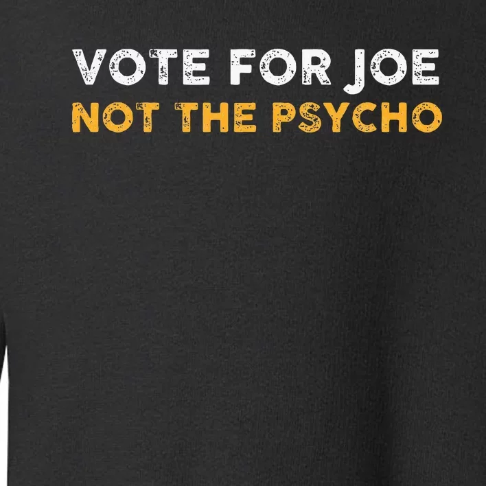 Vote For Joe Not The Psycho 2024 Toddler Sweatshirt