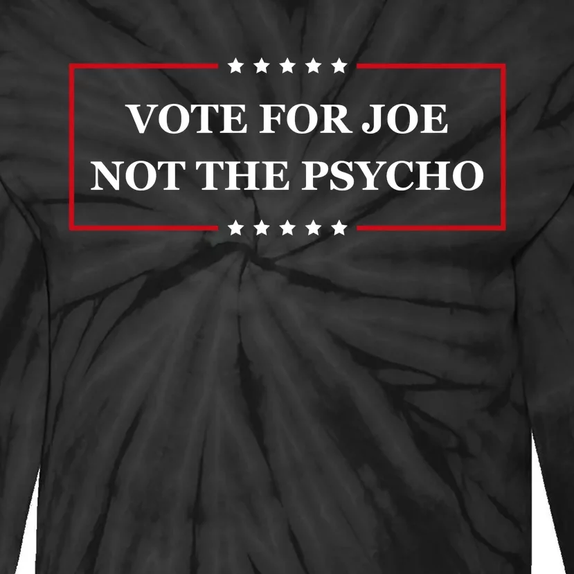 Vote For Joe Not The Psycho Tie-Dye Long Sleeve Shirt