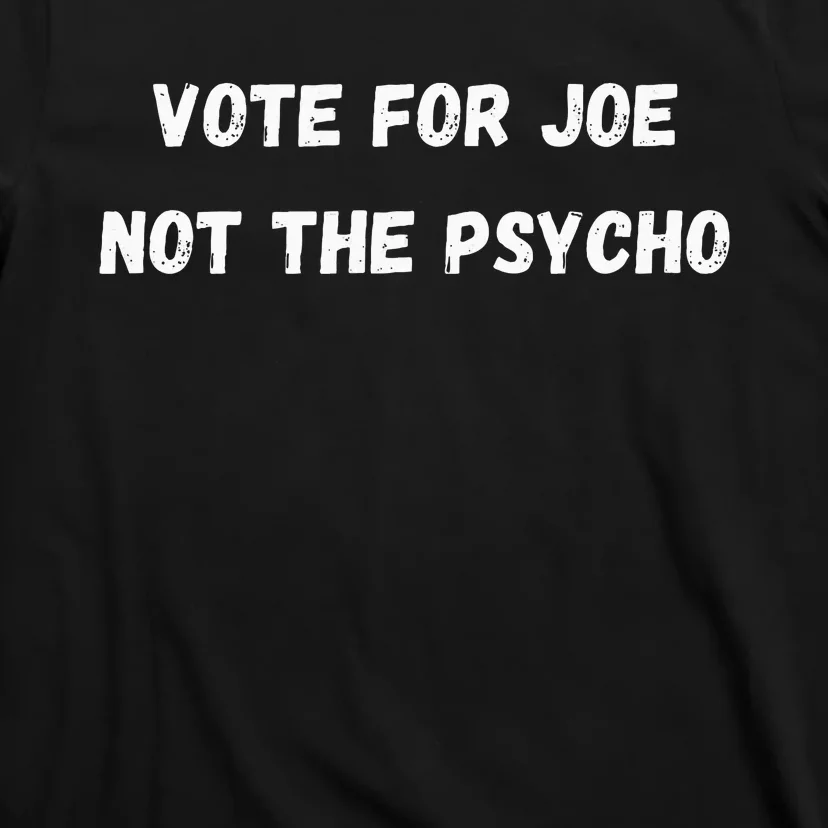 Vote For Joe Not The Psycho T-Shirt