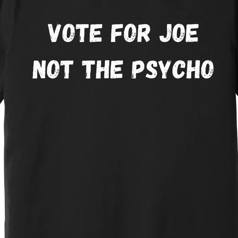 Vote For Joe Not The Psycho Premium T-Shirt