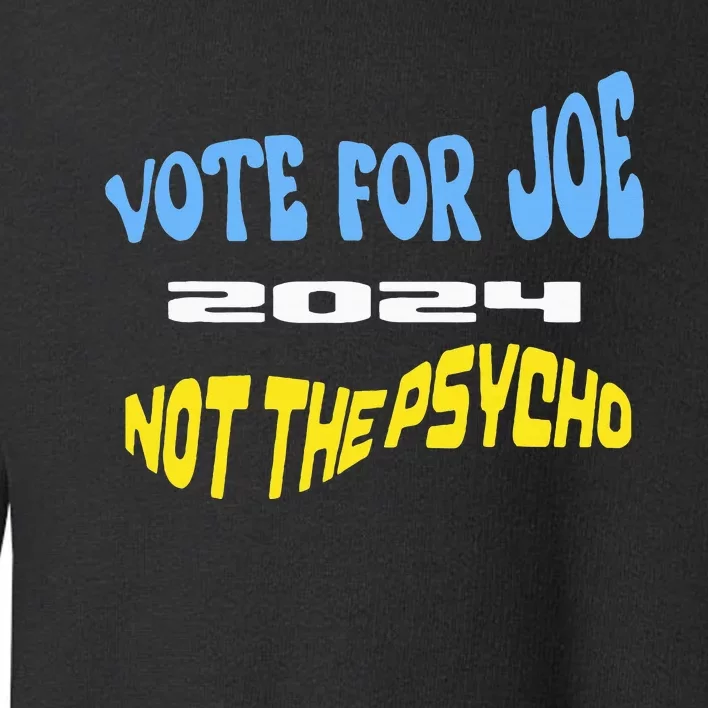 Vote For Joe Not The Psycho 2024 Election Toddler Sweatshirt