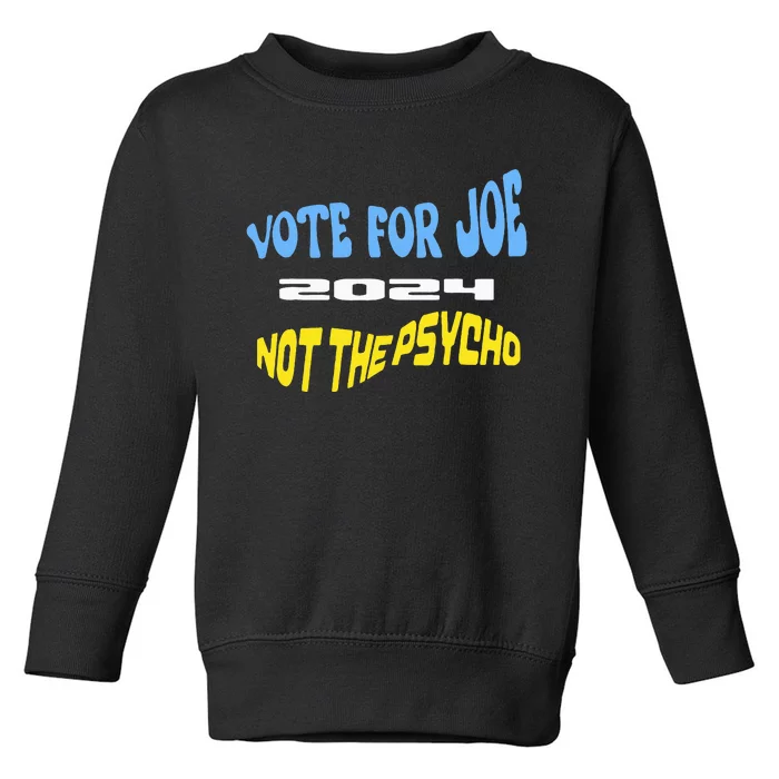 Vote For Joe Not The Psycho 2024 Election Toddler Sweatshirt