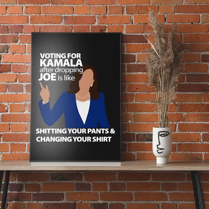 Voting For Kamala After Dropping Joe Is Like Shitting Poster