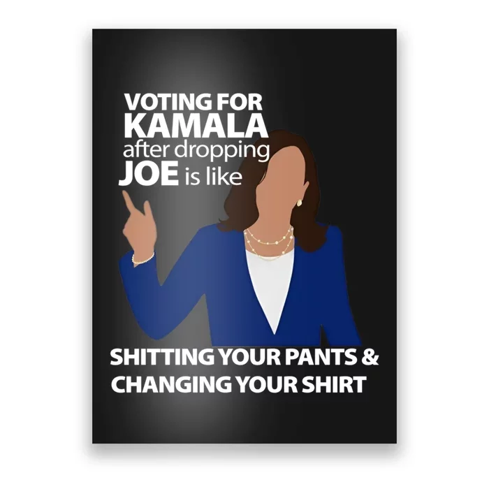 Voting For Kamala After Dropping Joe Is Like Shitting Poster