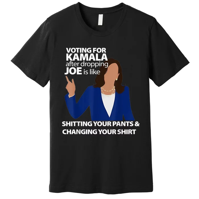 Voting For Kamala After Dropping Joe Is Like Shitting Premium T-Shirt