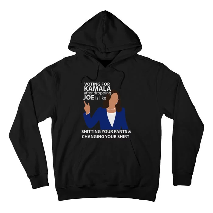 Voting For Kamala After Dropping Joe Is Like Shitting Gift Tall Hoodie