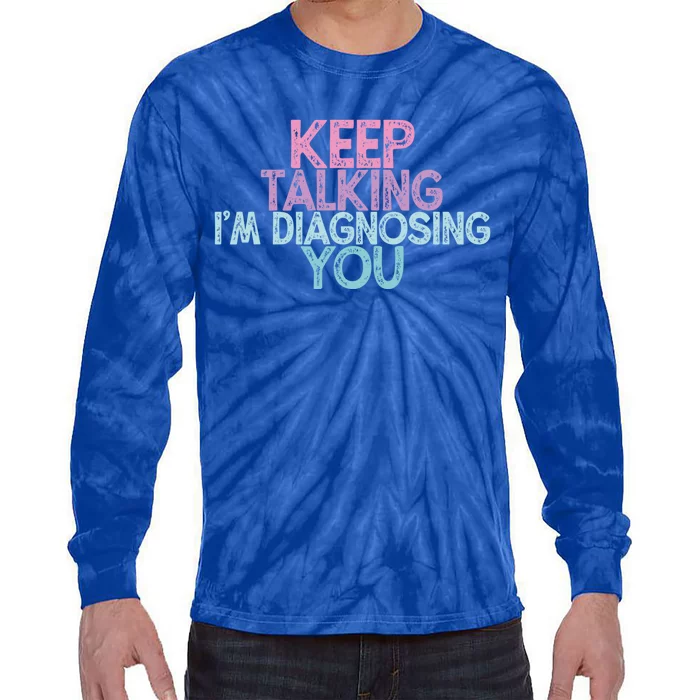 Vintage Funny Keep Talking I'm Diagnosing You Cute Gift Tie-Dye Long Sleeve Shirt