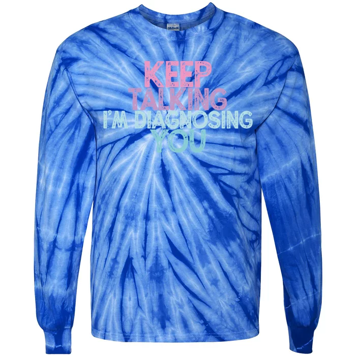 Vintage Funny Keep Talking I'm Diagnosing You Cute Gift Tie-Dye Long Sleeve Shirt