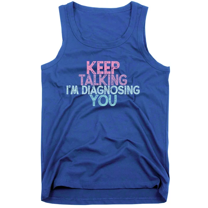 Vintage Funny Keep Talking I'm Diagnosing You Cute Gift Tank Top