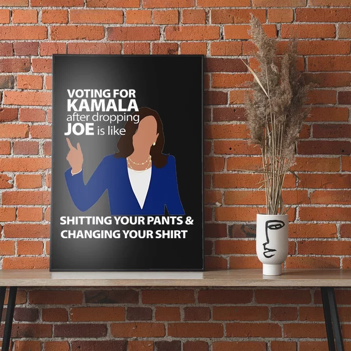 Voting For Kamala After Dropping Joe Is Like Shitting Poster