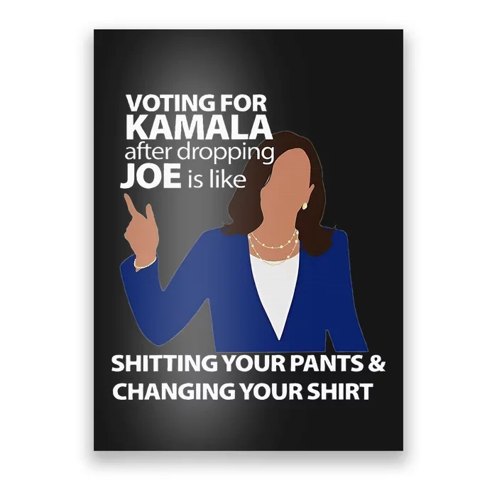 Voting For Kamala After Dropping Joe Is Like Shitting Poster