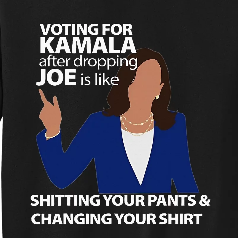 Voting For Kamala After Dropping Joe Is Like Shitting Tall Sweatshirt