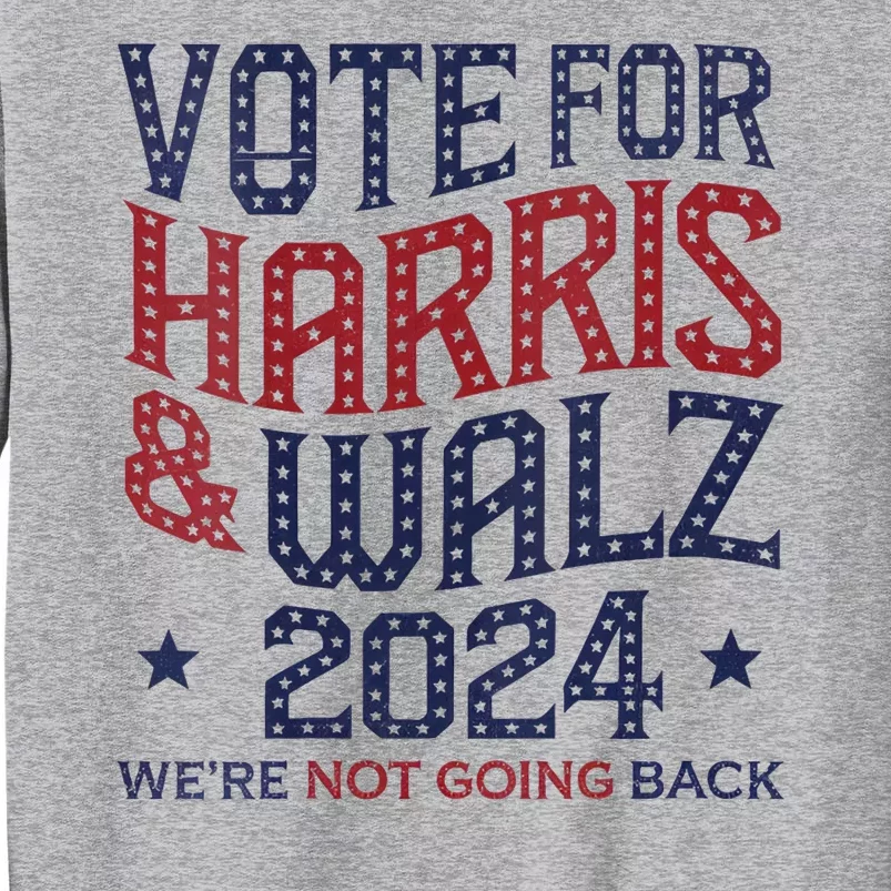 Vote For Kamala Harris And Tim Walz 2024 Election Graphic Tall Sweatshirt