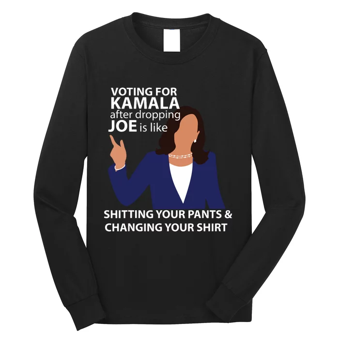 Voting For Kamala After Dropping Joe Is Like Shitting Long Sleeve Shirt