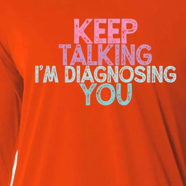 Vintage Funny Keep Talking I'm Diagnosing You Gift Cooling Performance Long Sleeve Crew