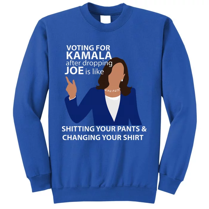 Voting For Kamala After Dropping Joe Is Like Shitting Tall Sweatshirt