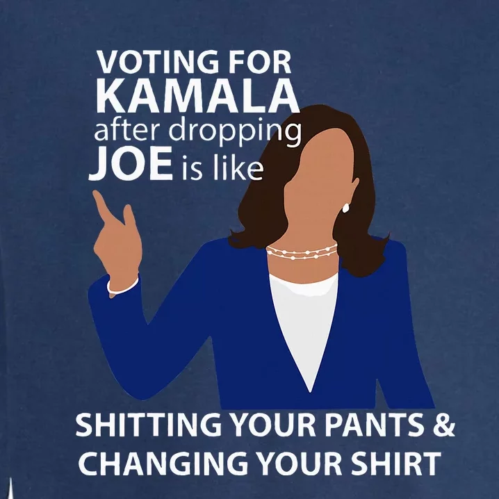 Voting For Kamala After Dropping Joe Is Like Shitting Garment-Dyed Sweatshirt