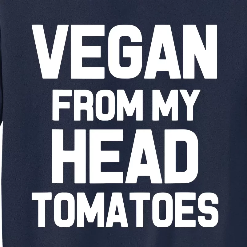 Vegan From My Head Tomatoes Funny Plant Based Diet Tall Sweatshirt