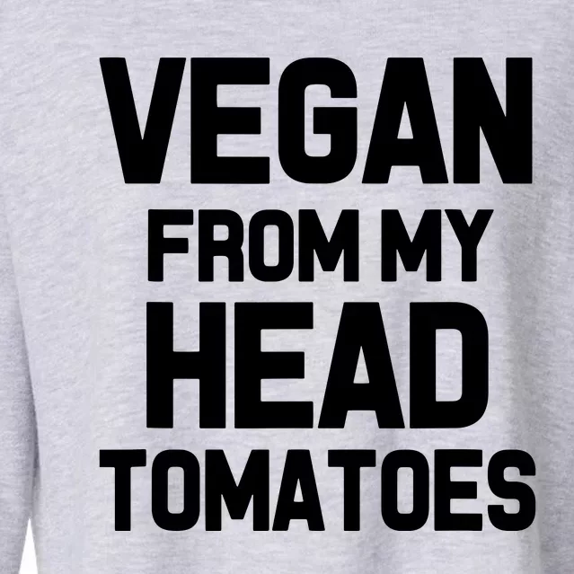 Vegan From My Head Tomatoes Funny Plant Based Diet Cropped Pullover Crew