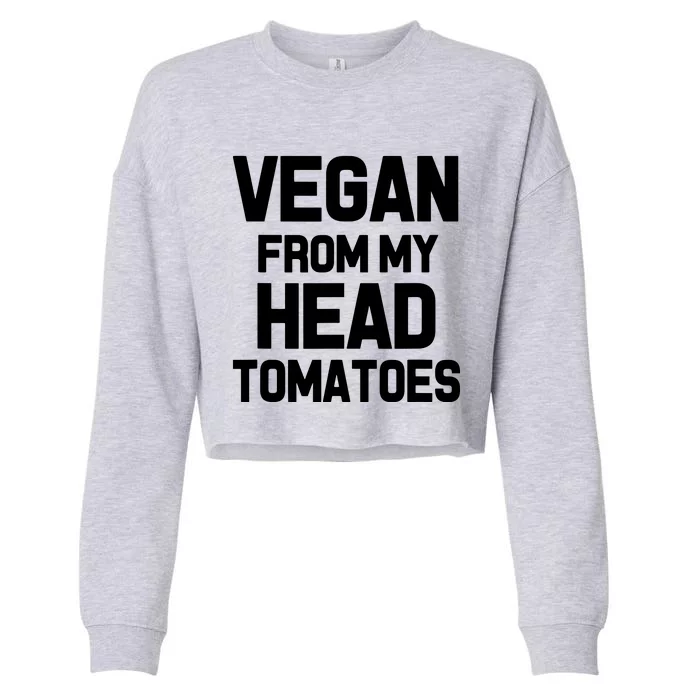 Vegan From My Head Tomatoes Funny Plant Based Diet Cropped Pullover Crew