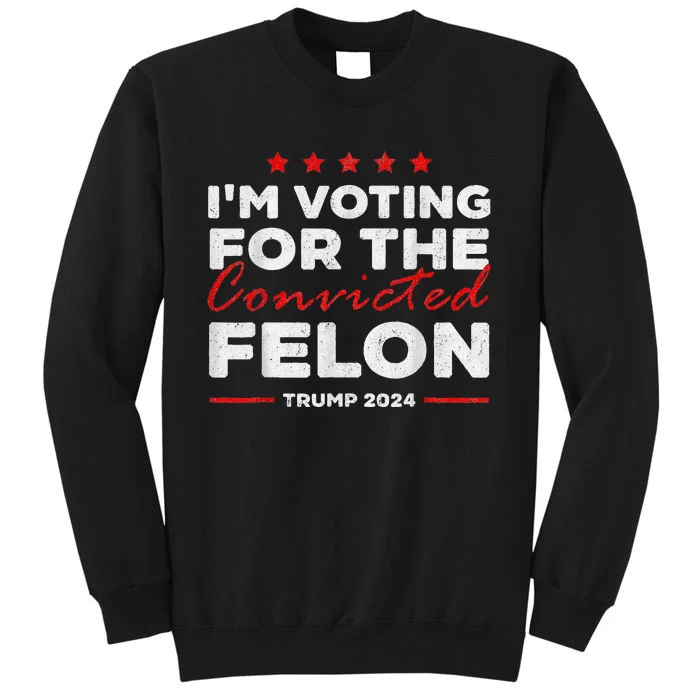 Voting For The Convicted Felon Funny Protrump 2024 Tall Sweatshirt