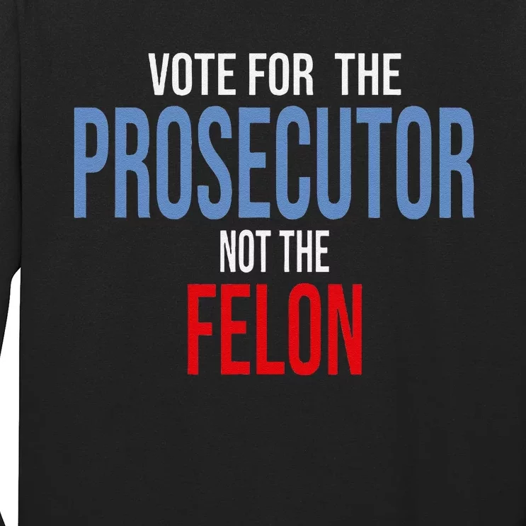 Vote For The Prosecutor Not The Felon Long Sleeve Shirt