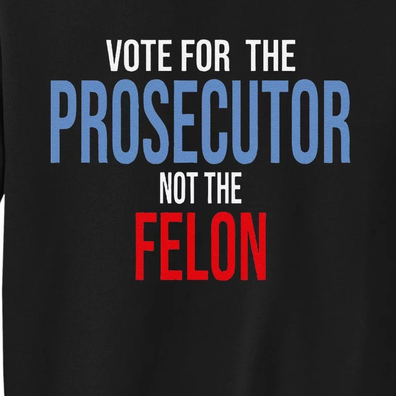 Vote For The Prosecutor Not The Felon Sweatshirt