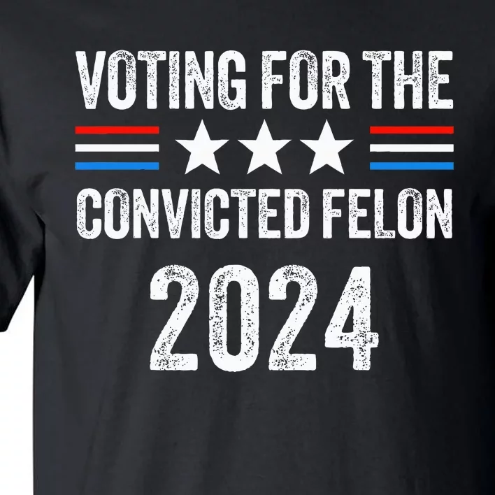 Voting For The Convicted Fellon 2024 Pro Tall T-Shirt