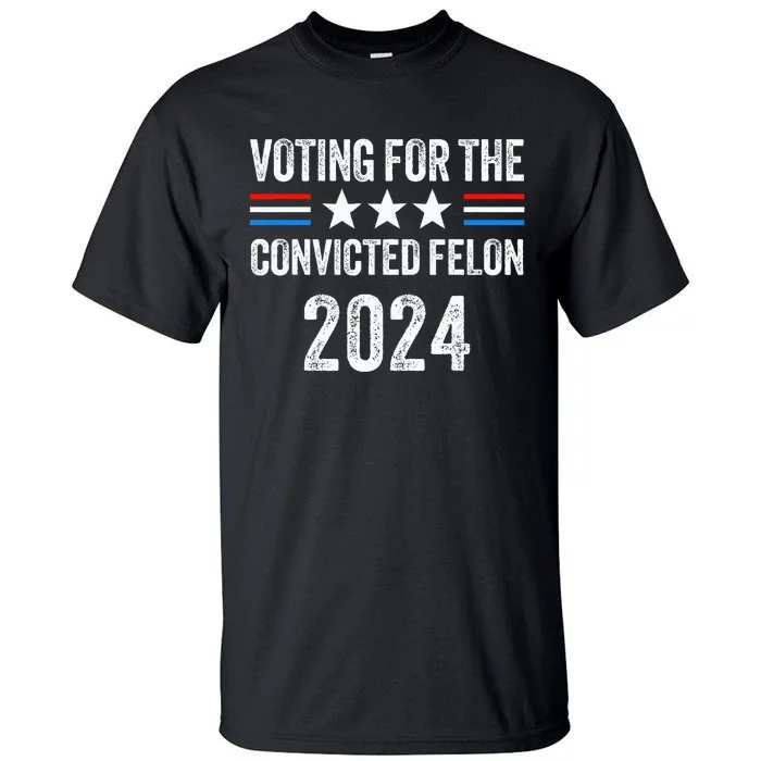 Voting For The Convicted Fellon 2024 Pro Tall T-Shirt