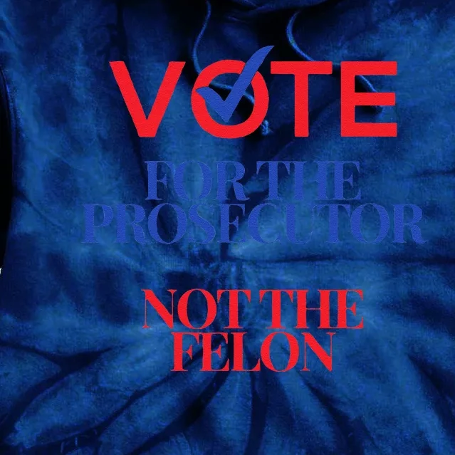 Vote For The Prosecutor Not The Felon President Quote 2024 Tie Dye Hoodie