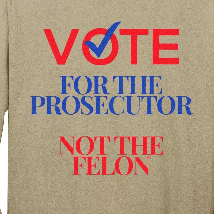 Vote For The Prosecutor Not The Felon President Quote 2024 Tall Long Sleeve T-Shirt