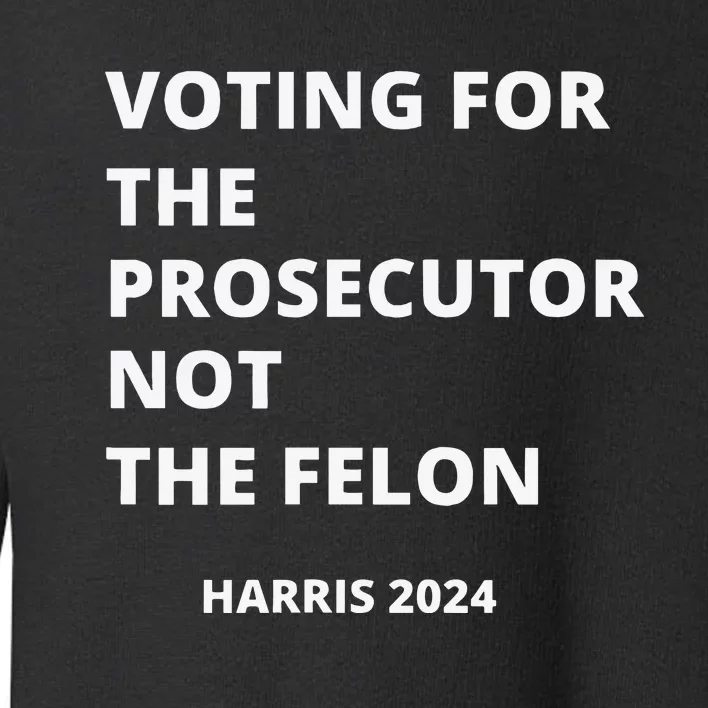 Voting For The Prosecutor...Not The Felon Toddler Sweatshirt