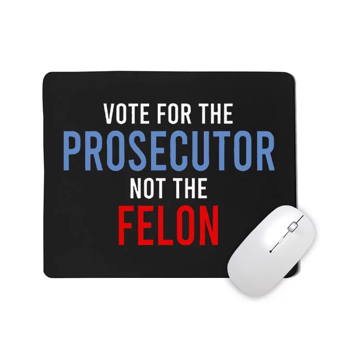 Vote For The Prosecutor Not The Felon Mousepad