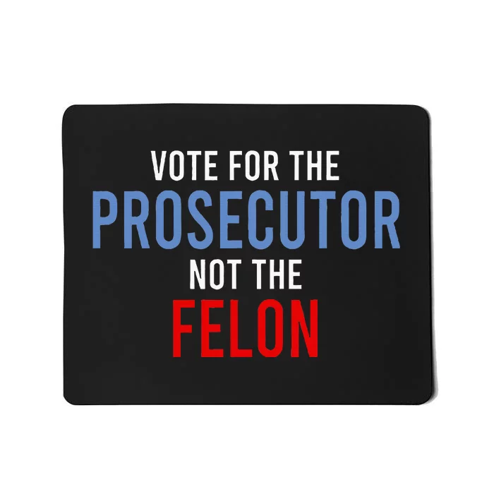 Vote For The Prosecutor Not The Felon Mousepad